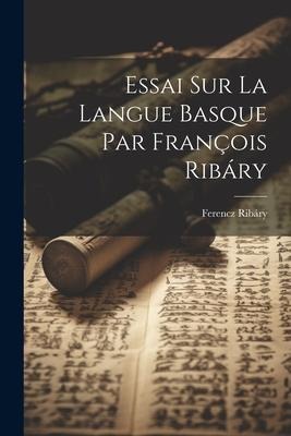 Essai sur la Langue Basque par François Ribáry - Ribáry Ferencz