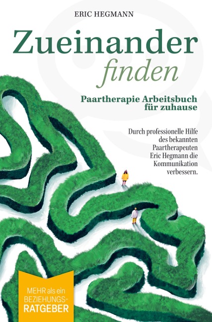 Zueinanderfinden: Paartherapie Arbeitsbuch für zuhause - mehr als ein Beziehungsratgeber - durch die professionelle Hilfe des bekannten Paartherapeute - Eric Hegmann