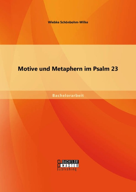 Motive und Metaphern im Psalm 23 - Wiebke Schönbohm-Wilke