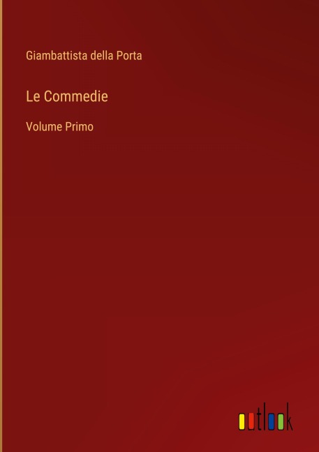 Le Commedie - Giambattista Della Porta
