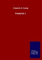 Friedrich I. - Friedrich R. Paulig
