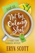 Not By Oolong Shot (A Pebble Cove Teahouse Mystery, #4) - Eryn Scott