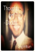 Thoughts on Daddy - Greg Nilchavee