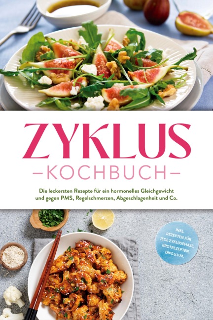 Zyklus Kochbuch: Die leckersten Rezepte für ein hormonelles Gleichgewicht und gegen PMS, Regelschmerzen, Abgeschlagenheit und Co. - inkl. Rezepten für jede Zyklusphase, Brotrezepten, Dips u.v.m. - Mara Hölzel