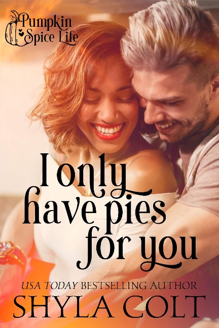 I Only Have Pies For You (Pumpkin Spice Life, #1) - Shyla Colt