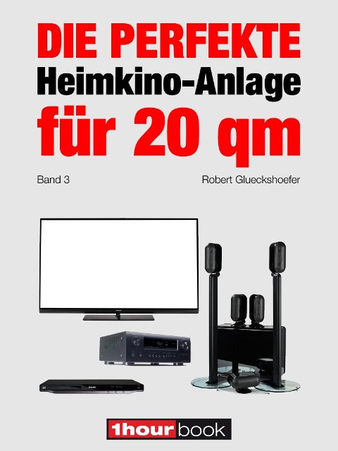 Die perfekte Heimkino-Anlage für 20 qm (Band 3) - Robert Glueckshoefer