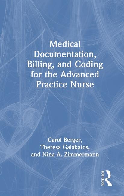 Medical Documentation, Billing, and Coding for the Advanced Practice Nurse - Carol Berger, Theresa Galakatos, Nina A Zimmermann