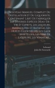 Cover-Bild zum Titel 'Nouveau Manuel Complet Du Distillateur Et Du Liquoriste, Contenant Làrt De Fabriquer Les Diverses Espèces Dèau-De-Vie Et Esprits, Les Liqueurs, Marasq' von 'Lebeaud, Julia De Fontenelle'