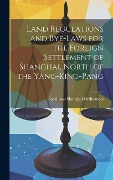 Cover-Bild zum Titel 'Land Regulations and Bye-laws for the Foreign Settlement of Shanghai, North of the Yang-king-pang' von 'Local Laws Shanghai Ordinances'