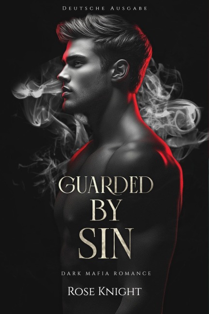 Guarded by Sin Claimed by Fury: Eine Dark Mafia Romance (Deutsche Ausgabe) - Rose Knight