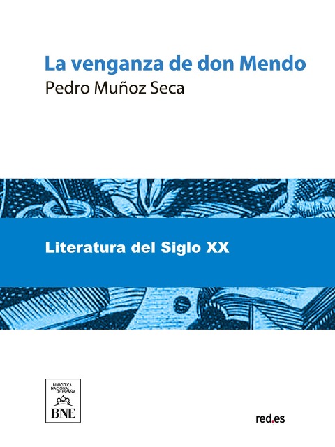 La venganza de don Mendo : caricatura de tragedia en cuatro jornadas, original, escrita en verso, con algún que otro ripio - Pedro Muñoz Seca