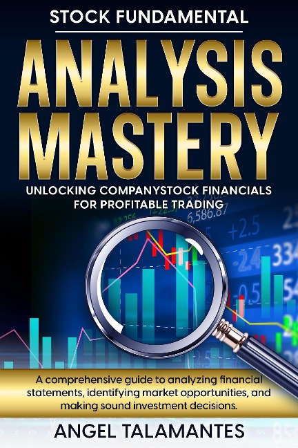 Stock Fundamental Analysis Mastery: Unlocking Company Stock Financials for Profitable Trading - Angel Talamantes