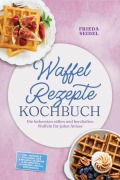 Cover-Bild zum Titel 'Waffel Rezepte Kochbuch: Die leckersten süßen und herzhaften Waffeln für jeden Anlass - inkl. Toppings & Füllungen, Dips & Beilagen, Sauerteig & Restewaffeln, glutenfrei, vegan & proteinreich' von 'Frieda Seidel'