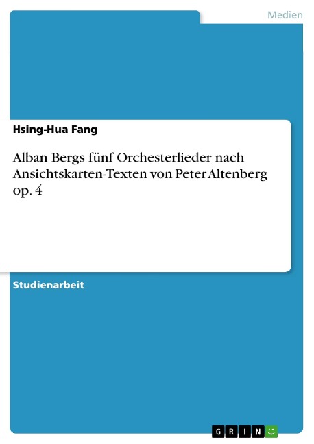 Alban Bergs fünf Orchesterlieder nach Ansichtskarten-Texten von Peter Altenberg op. 4 - Hsing-Hua Fang