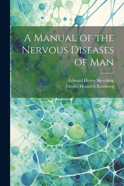 A Manual of the Nervous Diseases of Man - Edward Henry Sieveking, Moritz Heinrich Romberg