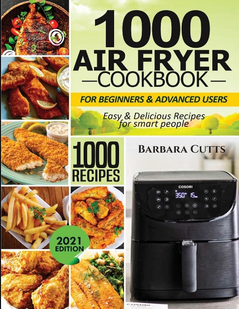 1000 Air Fryer Cookbook for Beginners and Advanced Users - Barbara Cutts