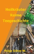 Cover-Bild zum Titel 'Heilkräuter Reime Teegeschichte' von 'Helga Götze-W.'