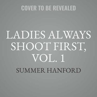 Ladies Always Shoot First, Vol. 1: Books 1-4 - Summer Hanford
