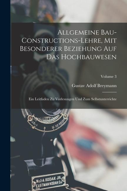 Allgemeine Bau-Constructions-Lehre, Mit Besonderer Beziehung Auf Das Hochbauwesen: Ein Leitfaden Zu Vorlesungen Und Zum Selbstunterrichte; Volume 3 - Gustav Adolf Breymann