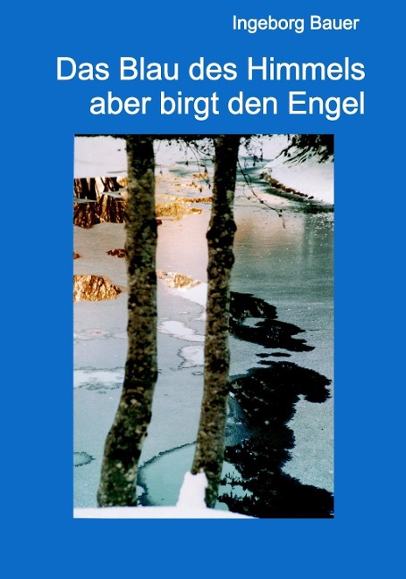 Das Blau des Himmels aber birgt den Engel - Ingeborg Bauer