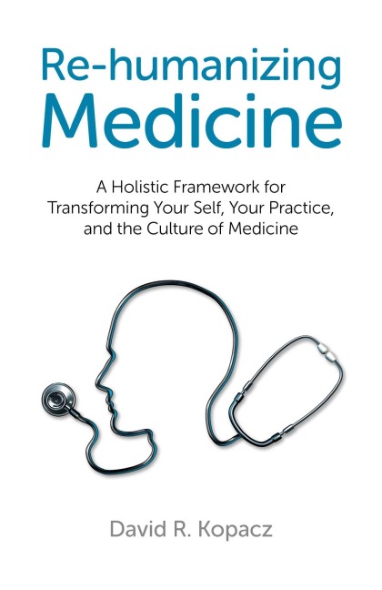 Re-humanizing Medicine - David R. Kopacz