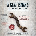 A Craftsman's Legacy: Why Working with Our Hands Gives Us Meaning - Eric Gorges