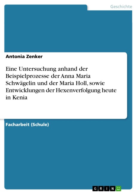 Eine Untersuchung anhand der Beispielprozesse der Anna Maria Schwägelin und der Maria Holl, sowie Entwicklungen der Hexenverfolgung heute in Kenia - Antonia Zenker