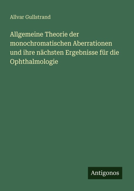 Allgemeine Theorie der monochromatischen Aberrationen und ihre nächsten Ergebnisse für die Ophthalmologie - Allvar Gullstrand