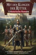 Cover-Bild zum Titel 'Mit den Klingen der Ritter: 5 Historische Romane' von 'Alfred Bekker, Marjorie Bowen, Hendrik M. Bekker, W. A. Hary, Richard Levonian'