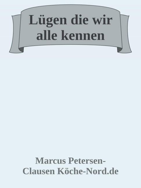 Lügen, die wir alle kennen - und warum sie nicht stimmen - Marcus PC Petersen - Clausen