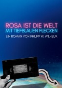 Cover-Bild zum Titel 'Rosa ist die Welt mit tiefblauen Flecken' von 'Philipp W. Wilhelm'