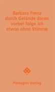 durch Gelände daran vorbei folge ich etwas ohne Stimme - Barbara Frenz