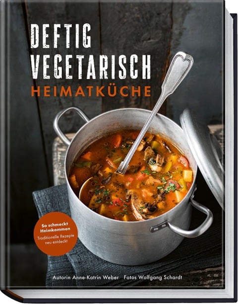 Deftig vegetarisch - Heimatküche - Anne-Katrin Weber