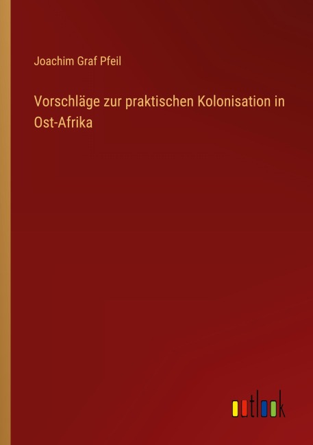 Vorschläge zur praktischen Kolonisation in Ost-Afrika - Joachim Graf Pfeil