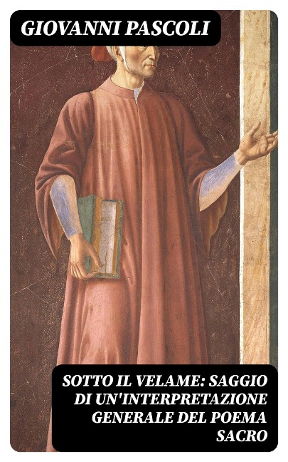 Sotto il velame: Saggio di un'interpretazione generale del poema sacro - Giovanni Pascoli