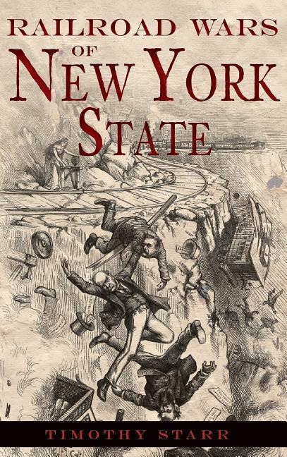 Railroad Wars of New York State - Timothy Starr