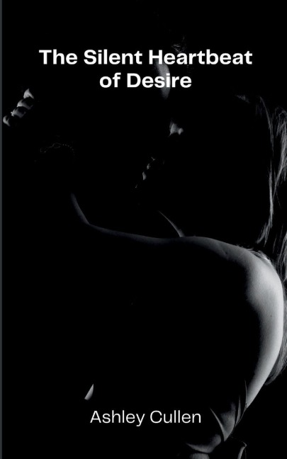The Silent Heartbeat of Desire - Ashley Cullen