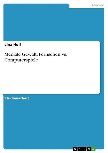 Mediale Gewalt. Fernsehen vs. Computerspiele - Lina Holl