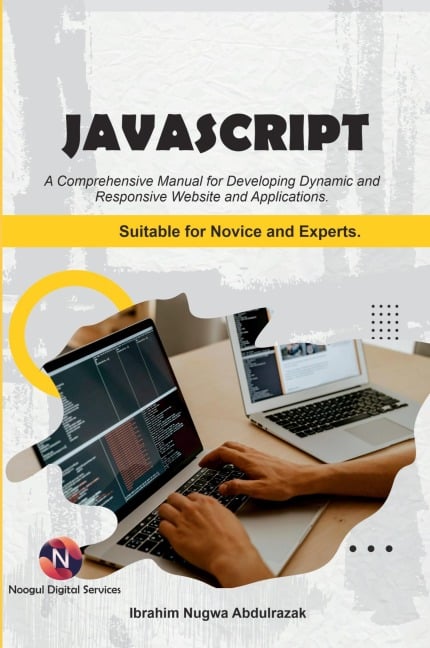 Javascript. A Comprehensive manual for creating dynamic, responsive websites and applications. - Ibrahim Nugwa Abdulrazak