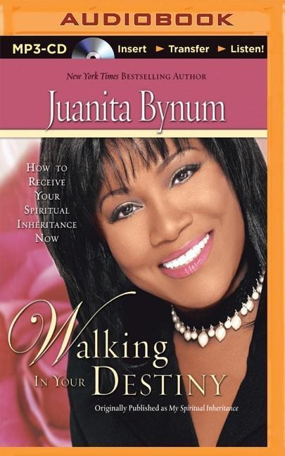 Walking in Your Destiny: How to Receive Your Spiritual Inheritance Now - Juanita Bynum