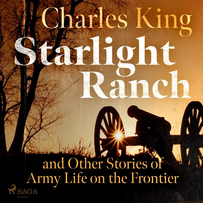 Starlight Ranch and Other Stories of Army Life on the Frontier - Charles King