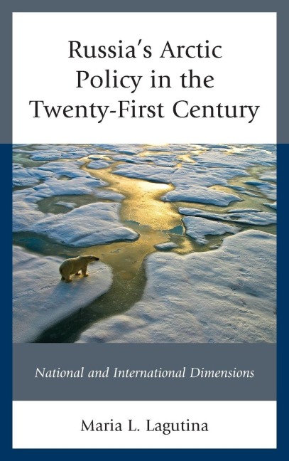 Russia's Arctic Policy in the Twenty-First Century - Maria L Lagutina