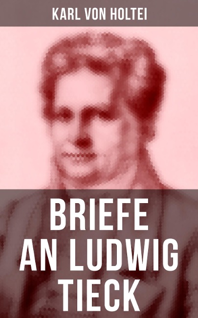 Briefe an Ludwig Tieck - Karl Von Holtei