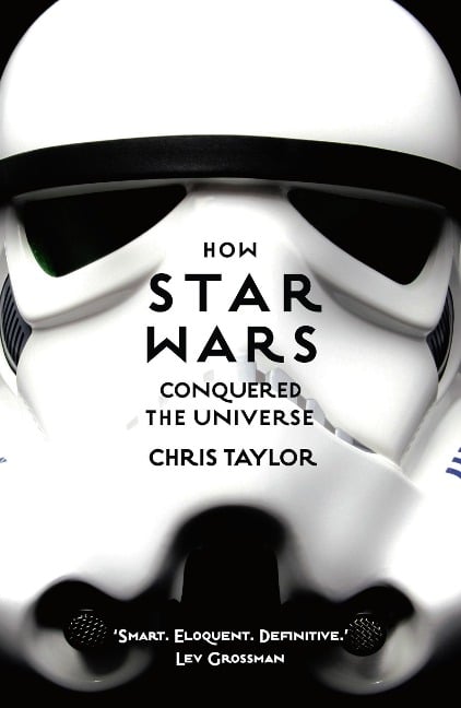 How Star Wars Conquered the Universe - Chris Taylor