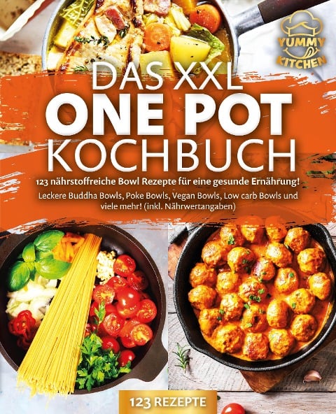 Das XXL One Pot Kochbuch - 123 nährstoffreiche Bowl Rezepte für eine gesunde Ernährung!: Leckere Buddha Bowls, Poke Bowls, Vegan Bowls, Low Carb Bowls und viele mehr! (inkl. Nährwertangaben) - Yummy Kitchen