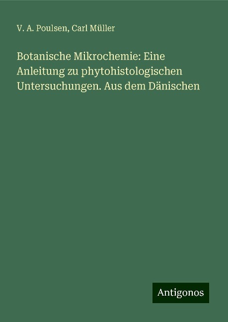 Botanische Mikrochemie: Eine Anleitung zu phytohistologischen Untersuchungen. Aus dem Dänischen - V. A. Poulsen, Carl Müller