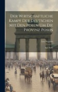Der Wirtschaftliche Kampf Der Deutschen Mit Den Polen Um Die Provinz Posen - Leo Wegener
