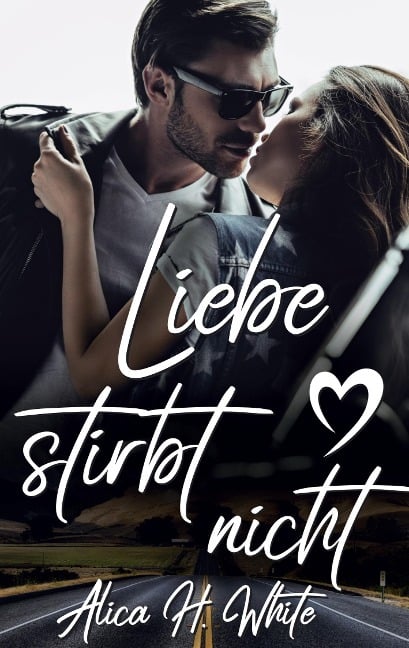 Liebe stirbt nicht - Alica H. White