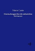 Untersuchungen über die radioaktiven Substanzen - Marie Curie