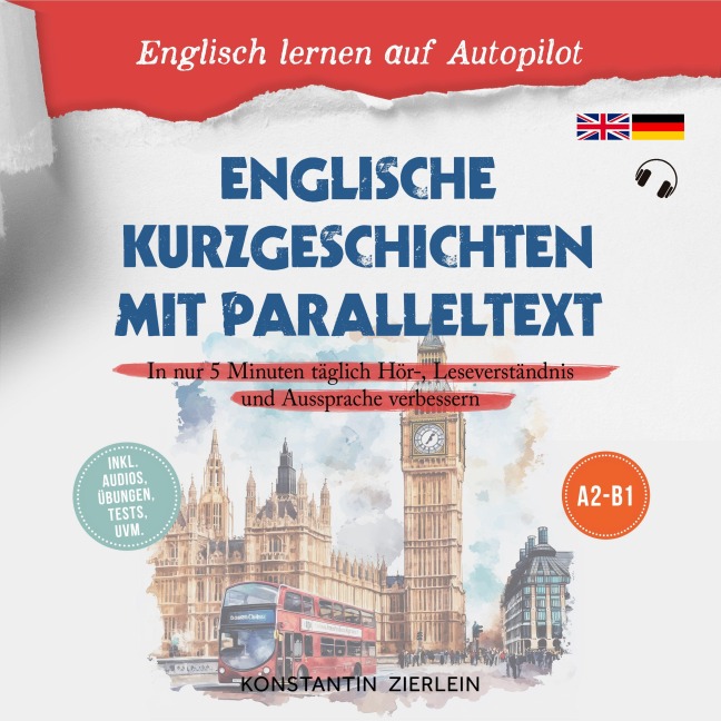 Englische Kurzgeschichten mit Paralleltext - Englisch lernen auf Autopilot: In nur 5 Minuten täglich Hör-, Leseverständnis und Aussprache verbessern - inkl. Audios, Übungen, Tests uvm. A2-B1 - Konstantin Zierlein